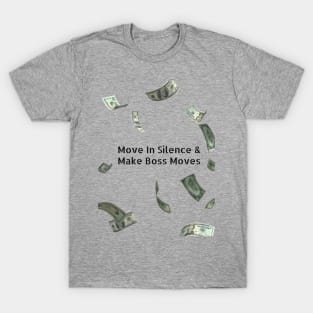 Move In Silence While Making Boss Moves T-Shirt